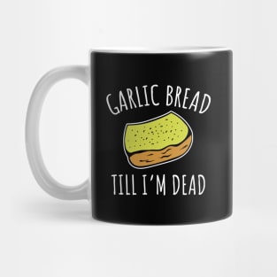 Garlic Bread Til I'm Dead Mug